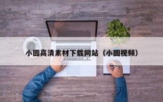 莱阳小圆高清素材下载网站（小圆视频）