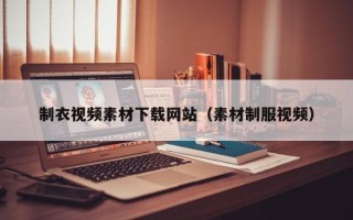 莱阳制衣视频素材下载网站（素材制服视频）