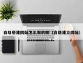 莱阳自助搭建网站怎么做的呢（自助建立网站）