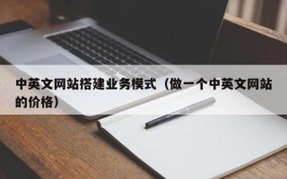 莱阳中英文网站搭建业务模式（做一个中英文网站的价格）