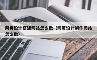 莱阳网页设计搭建网站怎么做（网页设计制作网站怎么做）